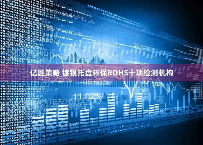 亿融策略 镀银托盘环保ROHS十项检测机构