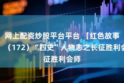 网上配资炒股平台平台 【红色故事绘】（172）“四史”人物志之长征胜利会师